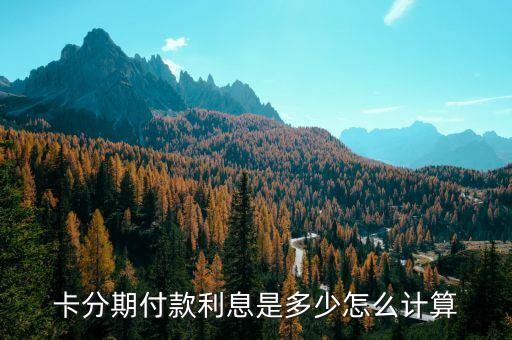 卡分期付款利息是多少怎么计算