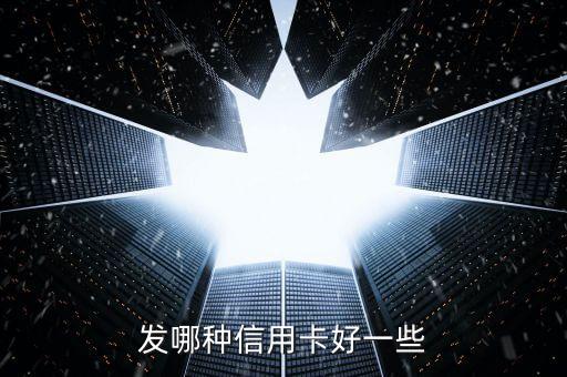 发哪种信用卡好一些