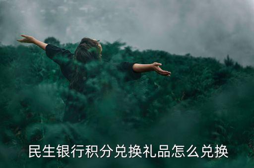  民生银行积分兑换礼品怎么兑换