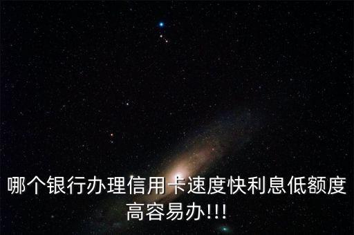 哪个银行办理信用卡速度快利息低额度高容易办!!!