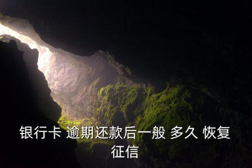 银行卡 逾期还款后一般 多久 恢复征信