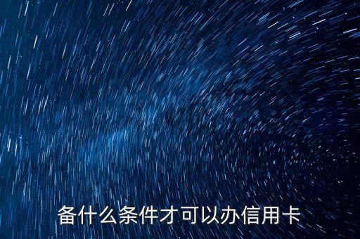 备什么条件才可以办信用卡