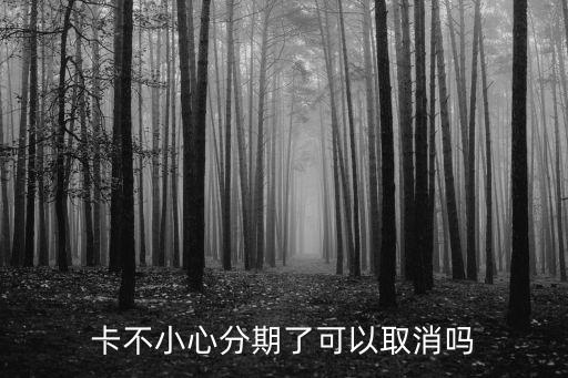 卡不小心分期了可以取消吗