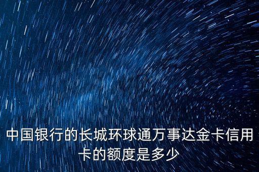 中国银行的长城环球通万事达金卡信用卡的额度是多少