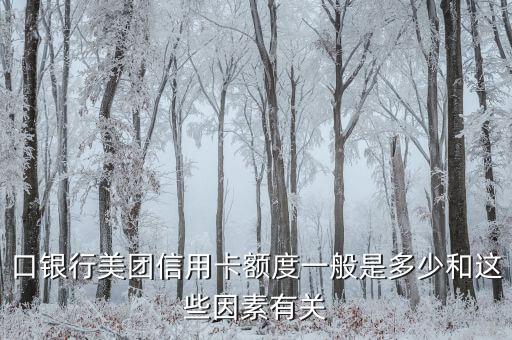 口银行美团信用卡额度一般是多少和这些因素有关
