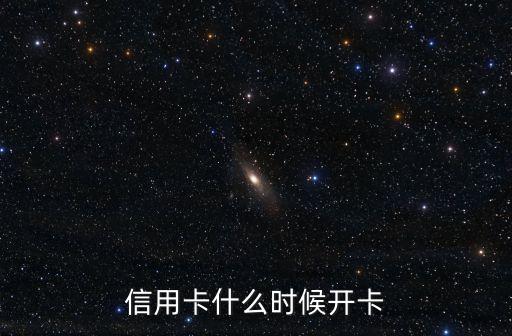 信用卡什么时候开卡