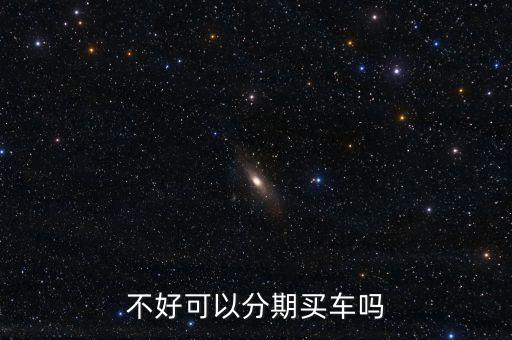 不好可以分期买车吗