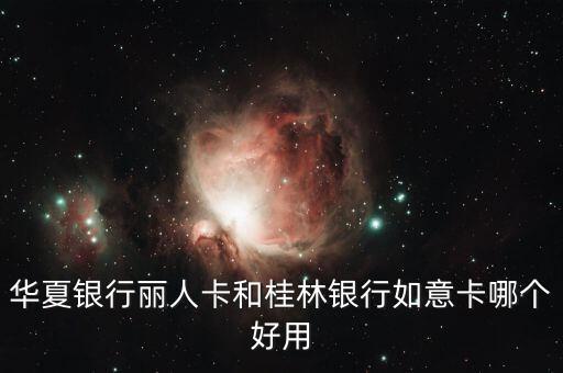 华夏银行丽人卡和桂林银行如意卡哪个好用