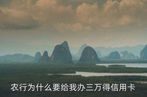 农行为什么要给我办三万得信用卡