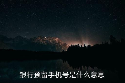 银行预留手机号是什么意思