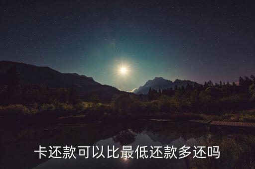 卡还款可以比最低还款多还吗