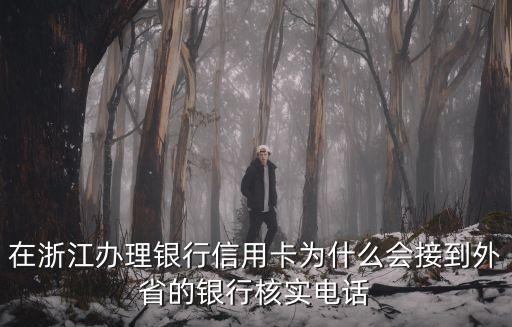 在浙江办理银行信用卡为什么会接到外省的银行核实电话