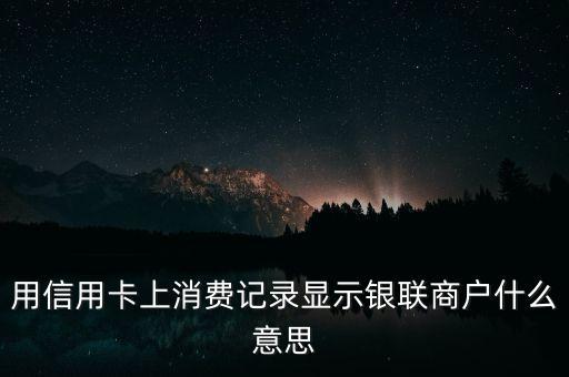 用信用卡上消费记录显示银联商户什么意思