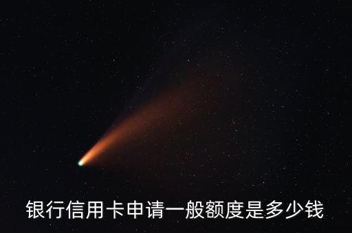 银行信用卡申请一般额度是多少钱