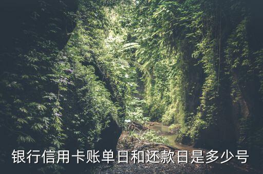 银行信用卡账单日和还款日是多少号