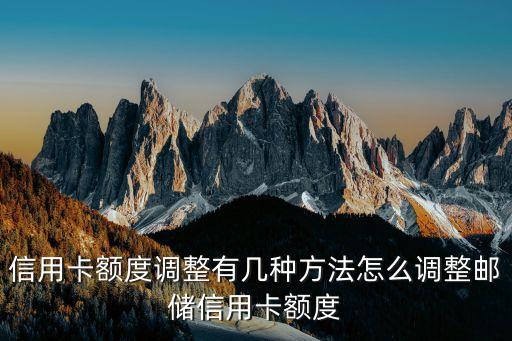 信用卡额度调整有几种方法怎么调整邮储信用卡额度