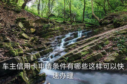 车主信用卡申请条件有哪些这样可以快速办理