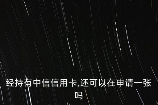 经持有中信信用卡,还可以在申请一张吗