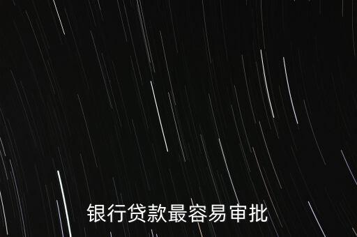 银行贷款最容易审批