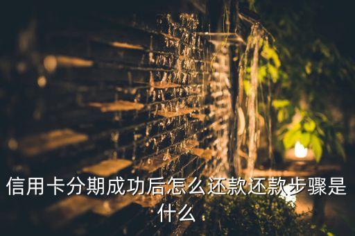 信用卡分期成功后怎么还款还款步骤是什么