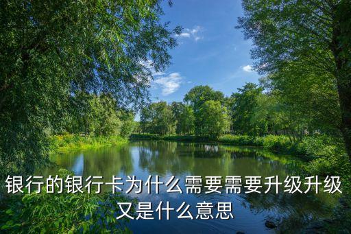 银行的银行卡为什么需要需要升级升级又是什么意思