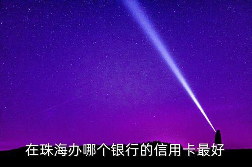 在珠海办哪个银行的信用卡最好