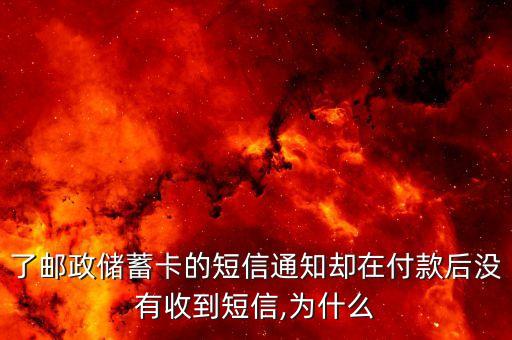 了邮政储蓄卡的短信通知却在付款后没有收到短信,为什么