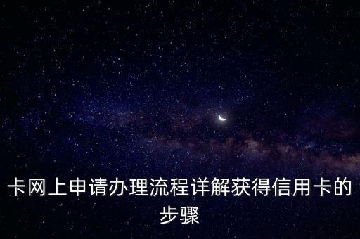 卡网上申请办理流程详解获得信用卡的步骤