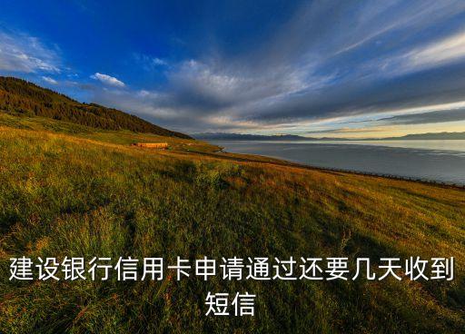 建设银行信用卡申请通过还要几天收到短信