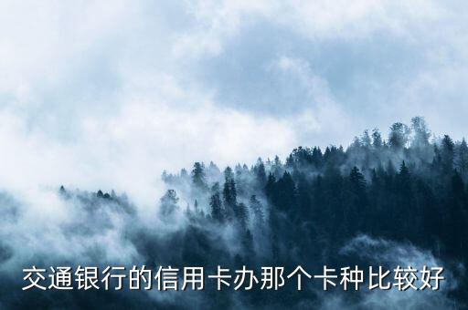 交通银行的信用卡办那个卡种比较好