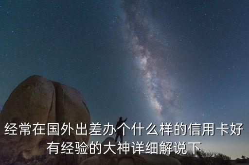 出差什么信用卡好，长期出差用哪种信用卡比较合适