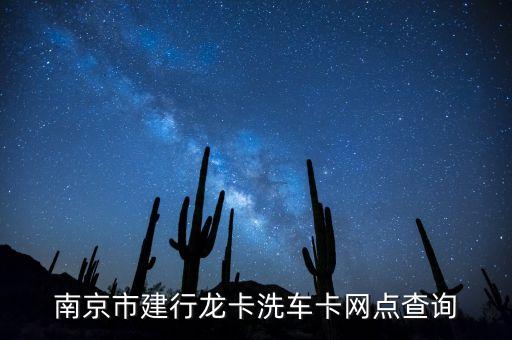 南京市建行龙卡洗车卡网点查询