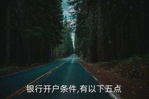银行开户条件,有以下五点
