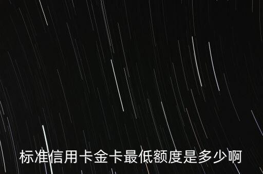 标准信用卡金卡最低额度是多少啊