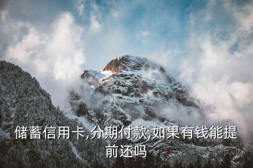 储蓄信用卡,分期付款,如果有钱能提前还吗