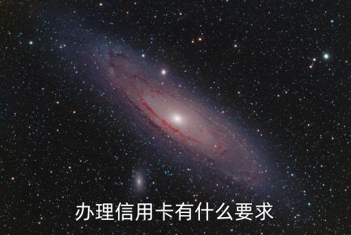 办理信用卡有什么限制，办理信用卡有什么要求