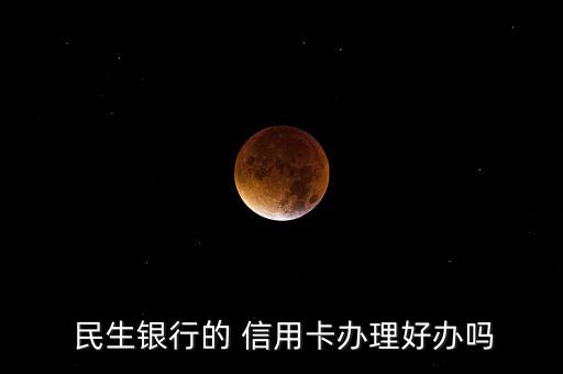  民生银行的 信用卡办理好办吗