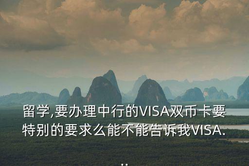 留学,要办理中行的VISA双币卡要特别的要求么能不能告诉我VISA...