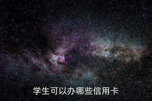 有什么信用卡学生能办的，学生可以申请什么信用卡