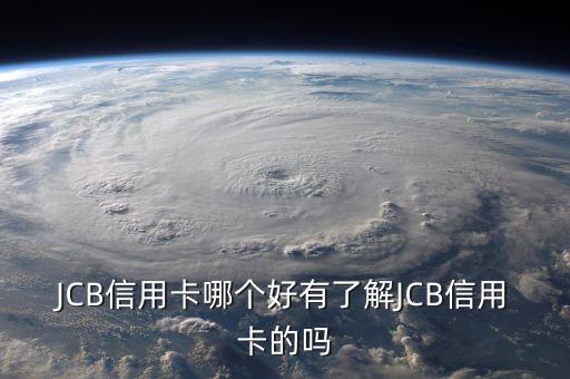 JCB信用卡哪个好有了解JCB信用卡的吗