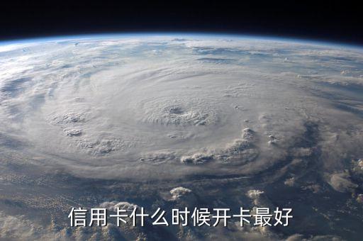 信用卡什么时候开卡最好
