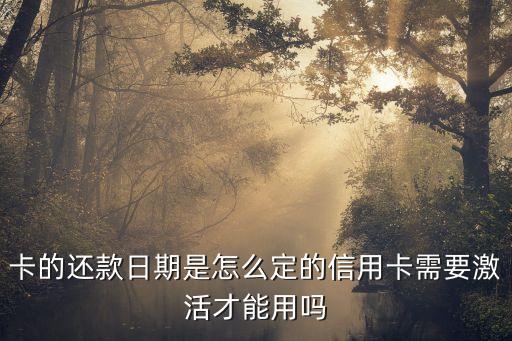 卡的还款日期是怎么定的信用卡需要激活才能用吗