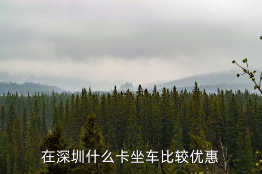 在深圳什么卡坐车比较优惠