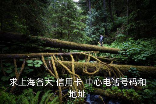 求上海各大 信用卡 中心电话号码和地址