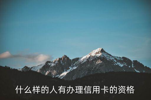什么条件能有信用卡，办理信用卡需要什么条件