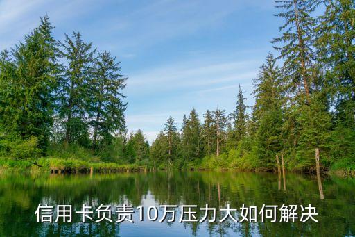 信用卡负责10万压力大如何解决