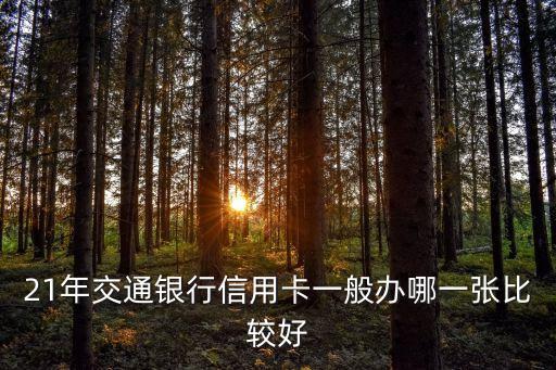 21年交通银行信用卡一般办哪一张比较好