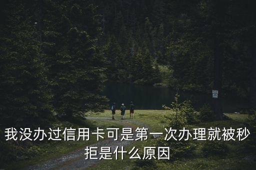 我没办过信用卡可是第一次办理就被秒拒是什么原因