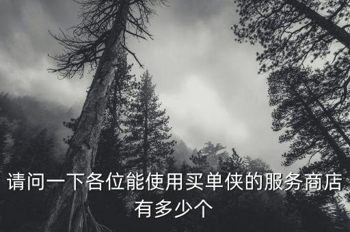 请问一下各位能使用买单侠的服务商店有多少个