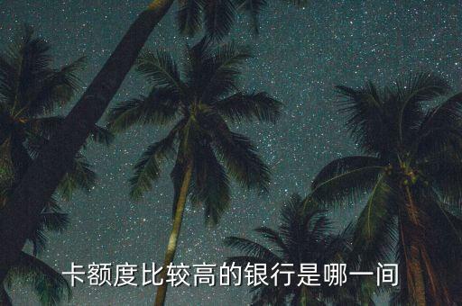 卡额度比较高的银行是哪一间